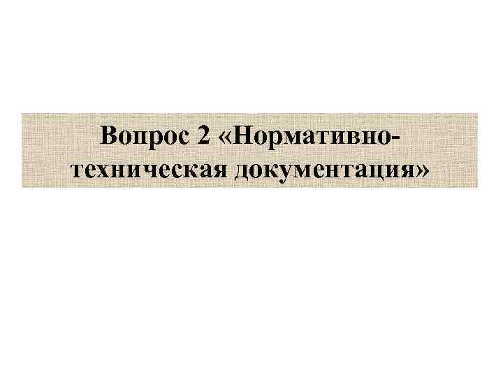 Вопрос 2 «Нормативно техническая документация» 