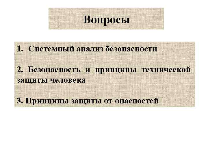 Вопросы 1. Системный анализ безопасности 2. Безопасность и принципы технической защиты человека 3. Принципы