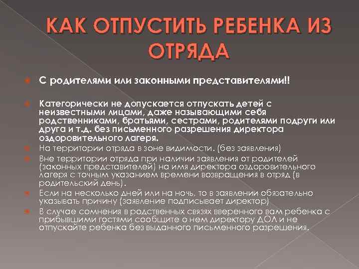 КАК ОТПУСТИТЬ РЕБЕНКА ИЗ ОТРЯДА С родителями или законными представителями!! Категорически не допускается отпускать
