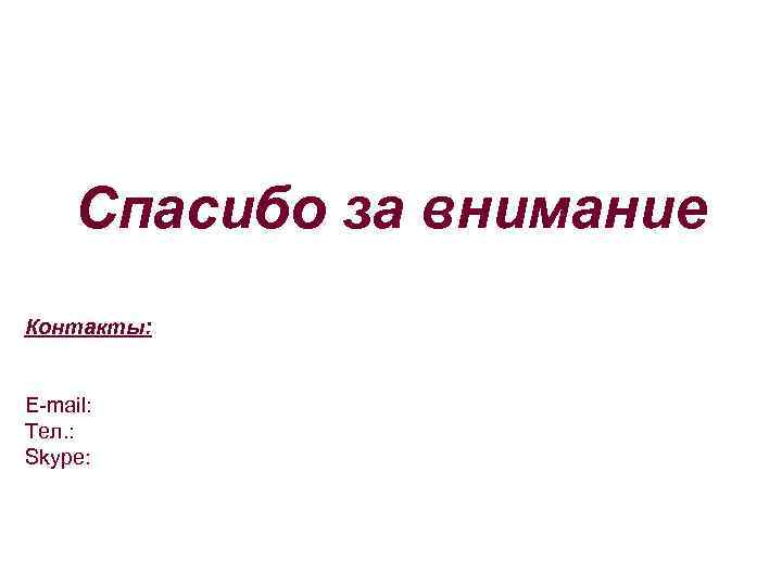 Спасибо за внимание Контакты: E-mail: Тел. : Skype: 