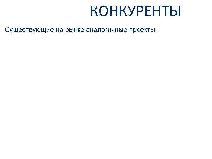 КОНКУРЕНТЫ Существующие на рынке аналогичные проекты: 