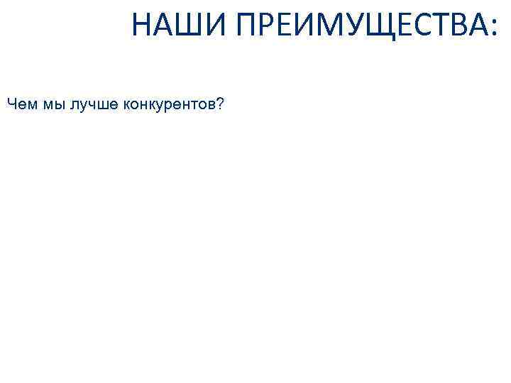НАШИ ПРЕИМУЩЕСТВА: Чем мы лучше конкурентов? 