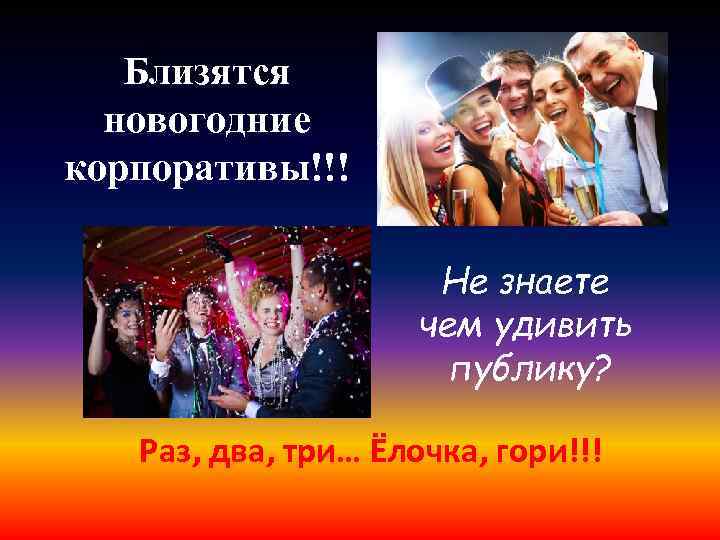 Близятся новогодние корпоративы!!! Не знаете чем удивить публику? Раз, два, три… Ёлочка, гори!!! 