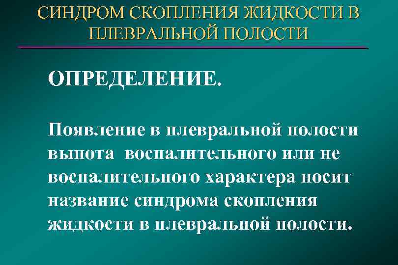 СИНДРОМ СКОПЛЕНИЯ ЖИДКОСТИ В ПЛЕВРАЛЬНОЙ ПОЛОСТИ ОПРЕДЕЛЕНИЕ. Появление в плевральной полости выпота воспалительного или