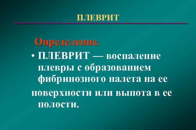 ПЛЕВРИТ Определение. • ПЛЕВРИТ — воспаление плевры с образованием фибринозного налета на ее поверхности