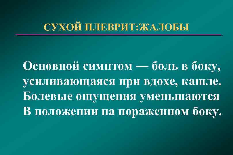 СУХОЙ ПЛЕВРИТ: ЖАЛОБЫ Основной симптом — боль в боку, усиливающаяся при вдохе, кашле. Болевые