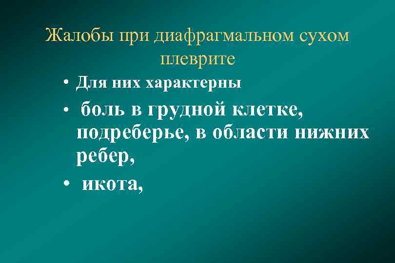 Жалобы при диафрагмальном сухом плеврите • Для них характерны • боль в грудной клетке,