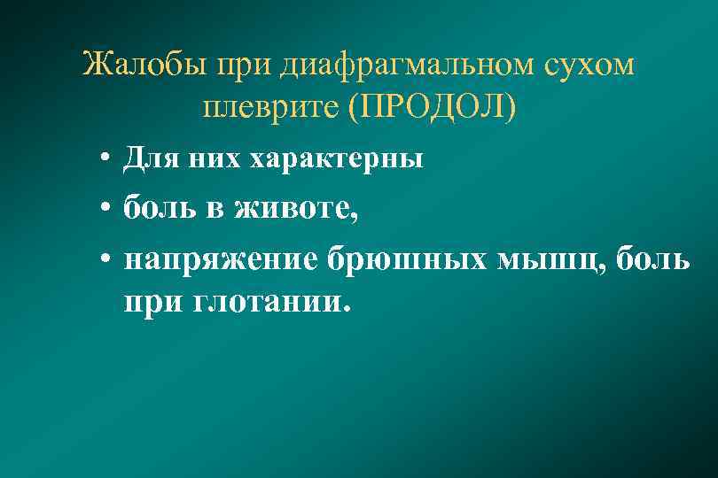 Жалобы при диафрагмальном сухом плеврите (ПРОДОЛ) • Для них характерны • боль в животе,