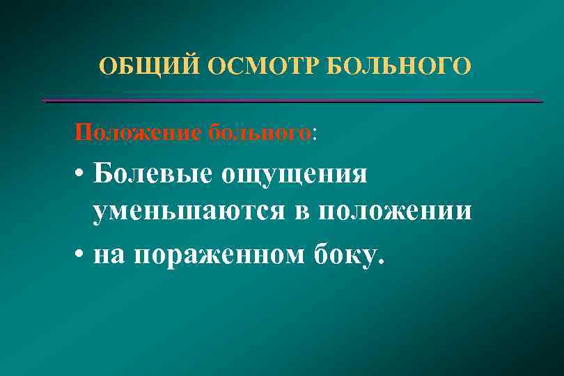  ОБЩИЙ ОСМОТР БОЛЬНОГО Положение больного: • Болевые ощущения уменьшаются в положении • на