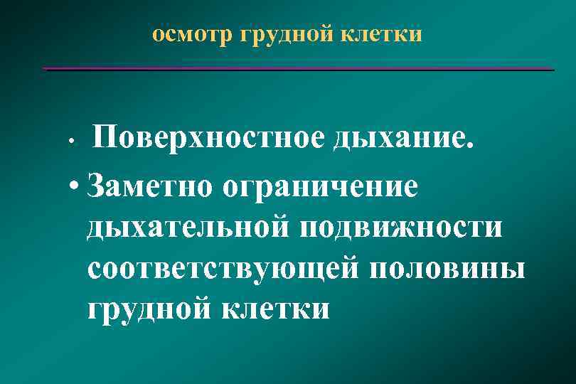 осмотр грудной клетки Поверхностное дыхание. • Заметно ограничение дыхательной подвижности соответствующей половины грудной клетки