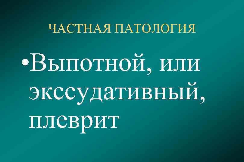 ЧАСТНАЯ ПАТОЛОГИЯ • Выпотной, или экссудативный, плеврит 