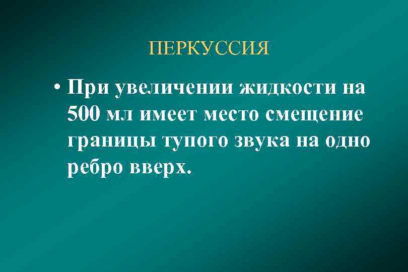 ПЕРКУССИЯ • При увеличении жидкости на 500 мл имеет место смещение границы тупого звука