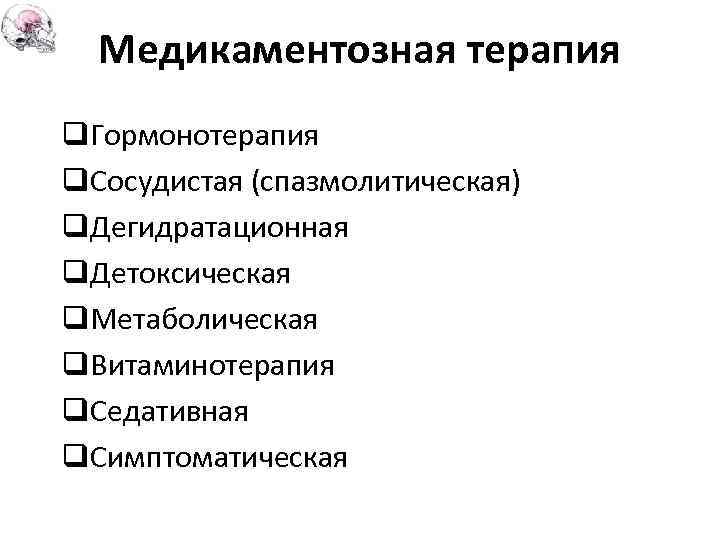 Медикаментозная терапия q. Гормонотерапия q. Сосудистая (спазмолитическая) q. Дегидратационная q. Детоксическая q. Метаболическая q.