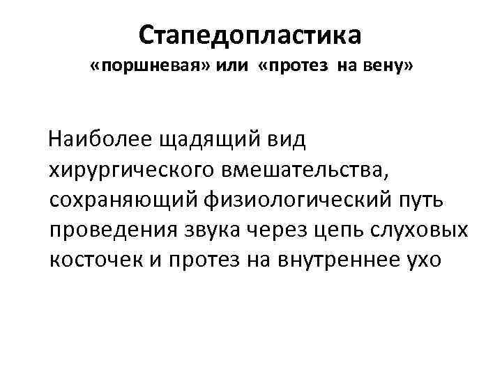 Стапедопластика «поршневая» или «протез на вену» Наиболее щадящий вид хирургического вмешательства, сохраняющий физиологический путь