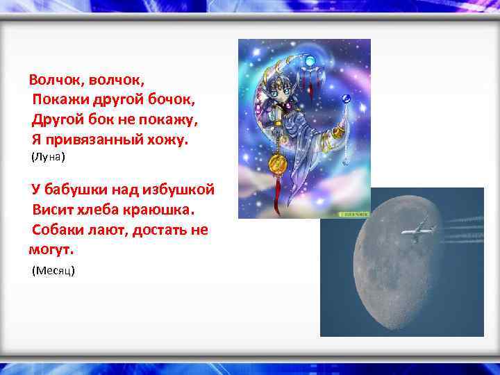 Волчок, волчок, Покажи другой бочок, Другой бок не покажу, Я привязанный хожу. (Луна) У