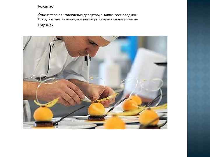 Кондитер Отвечает за приготовление десертов, а также всех сладких блюд. Делает выпечку, а в