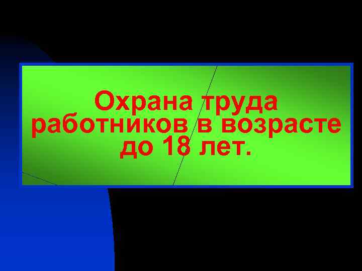 Охрана труда работников в возрасте до 18 лет. 