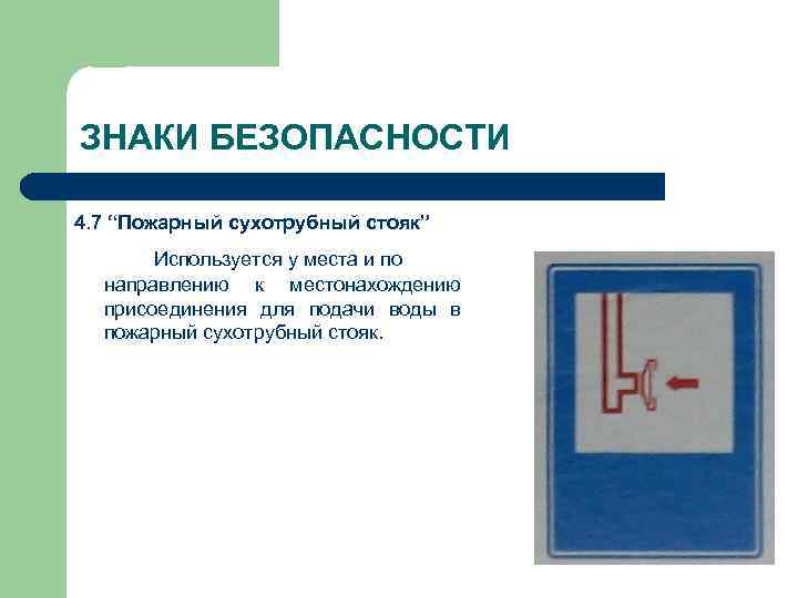 ЗНАКИ БЕЗОПАСНОСТИ 4. 7 “Пожарный сухотрубный стояк” Используется у места и по направлению к