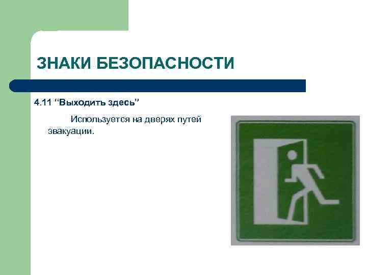 ЗНАКИ БЕЗОПАСНОСТИ 4. 11 “Выходить здесь” Используется на дверях путей эвакуации. 