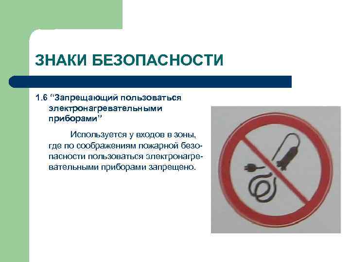 ЗНАКИ БЕЗОПАСНОСТИ 1. 6 “Запрещающий пользоваться электронагревательными приборами” Используется у входов в зоны, где