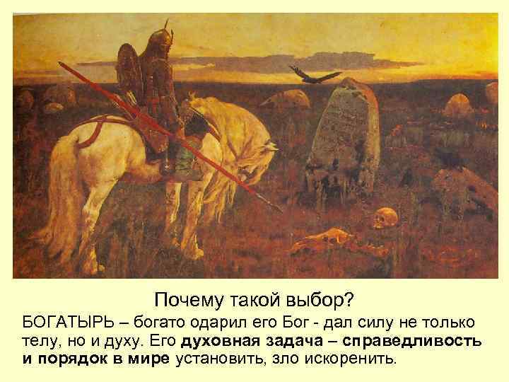 Почему такой выбор? БОГАТЫРЬ – богато одарил его Бог - дал силу не только