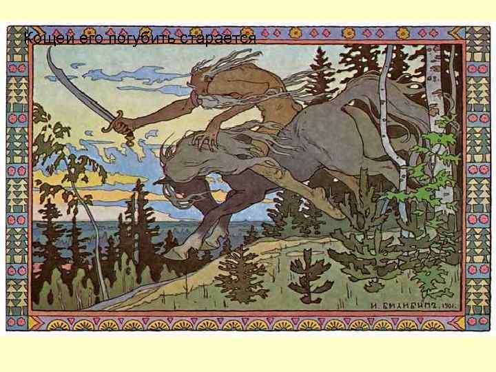 Кощей его погубить старается 