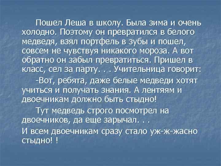 Пошел Леша в школу. Была зима и очень холодно. Поэтому он превратился в белого