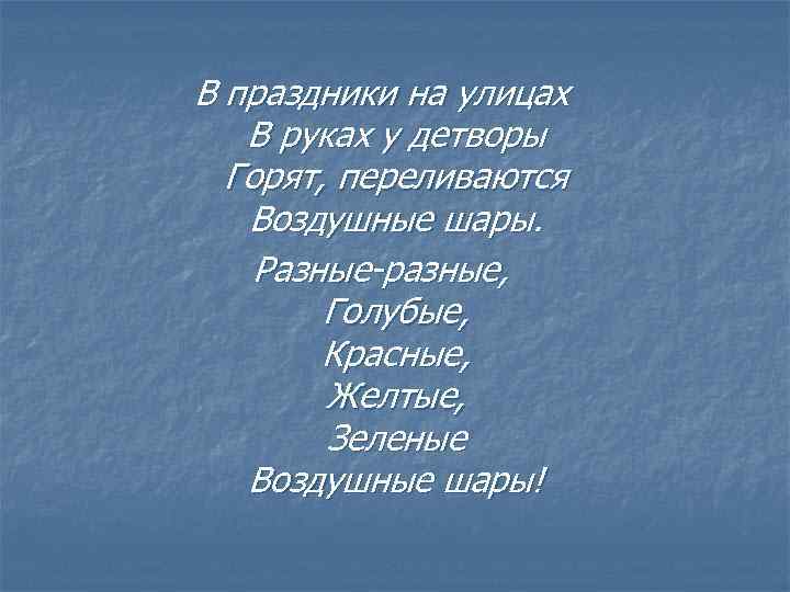 В праздники на улицах В руках у детворы Горят, переливаются Воздушные шары. Разные-разные, Голубые,