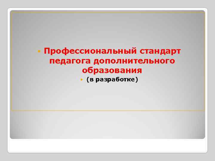  Профессиональный стандарт педагога дополнительного образования (в разработке) 