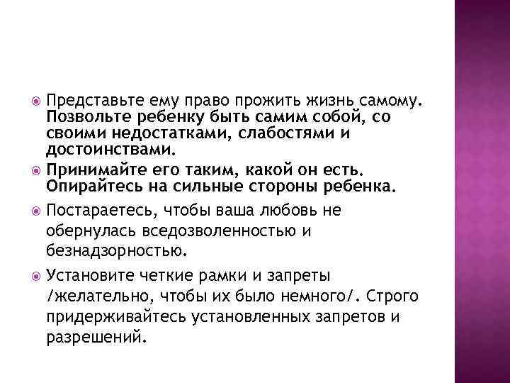Представьте ему право прожить жизнь самому. Позвольте ребенку быть самим собой, со своими недостатками,