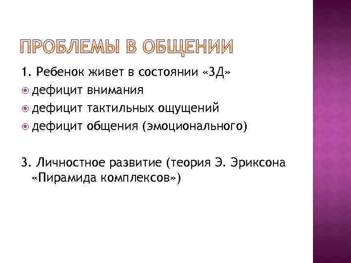 1. Ребенок живет в состоянии « 3 Д» дефицит внимания дефицит тактильных ощущений дефицит