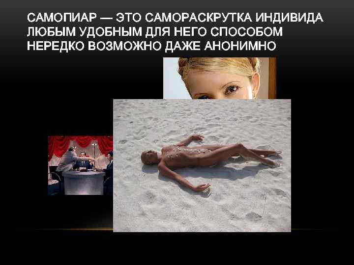 САМОПИАР — ЭТО САМОРАСКРУТКА ИНДИВИДА ЛЮБЫМ УДОБНЫМ ДЛЯ НЕГО СПОСОБОМ НЕРЕДКО ВОЗМОЖНО ДАЖЕ АНОНИМНО