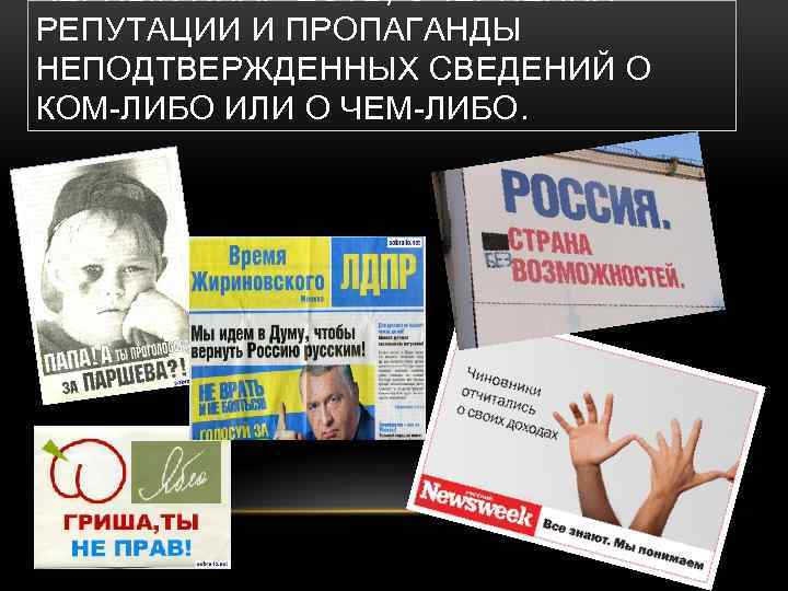 ЧЕРНЫЙ ПИАР-ЕСТЬ, ОЧЕРНЕНИЯ РЕПУТАЦИИ И ПРОПАГАНДЫ НЕПОДТВЕРЖДЕННЫХ СВЕДЕНИЙ О КОМ-ЛИБО ИЛИ О ЧЕМ-ЛИБО. 