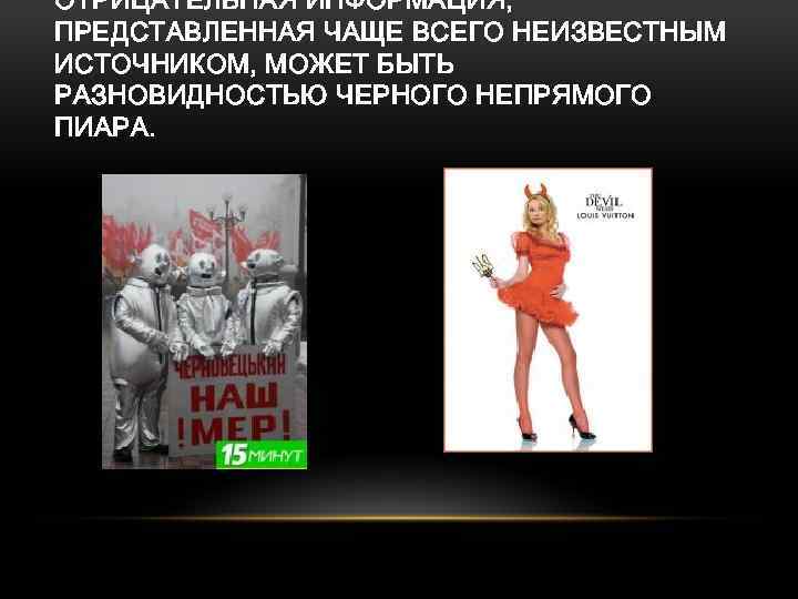 ОТРИЦАТЕЛЬНАЯ ИНФОРМАЦИЯ, ПРЕДСТАВЛЕННАЯ ЧАЩЕ ВСЕГО НЕИЗВЕСТНЫМ ИСТОЧНИКОМ, МОЖЕТ БЫТЬ РАЗНОВИДНОСТЬЮ ЧЕРНОГО НЕПРЯМОГО ПИАРА. 