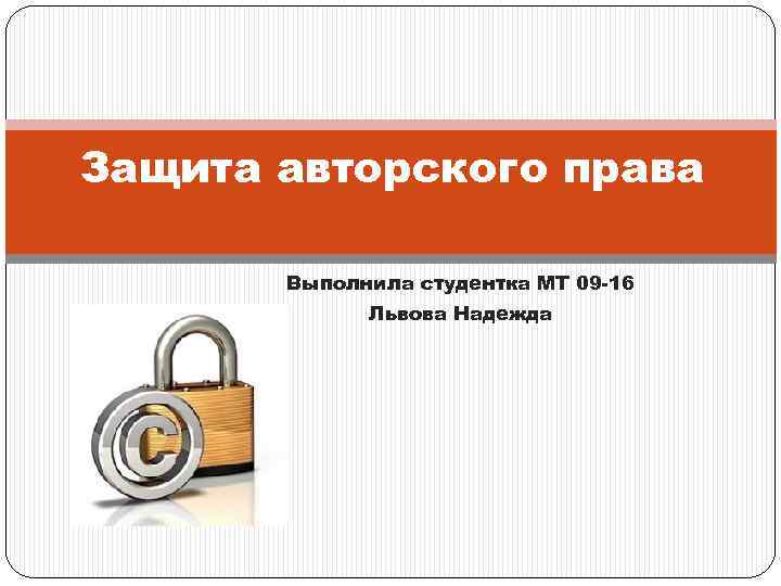 Защита авторского права Выполнила студентка МТ 09 -16 Львова Надежда 