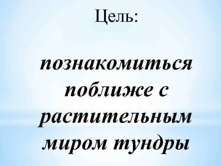 Цель: познакомиться поближе с растительным миром тундры 