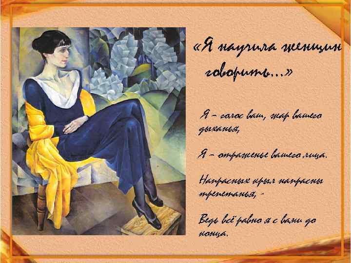  • «Я научила женщин говорить…» Я – голос ваш, жар вашего дыханья, Я