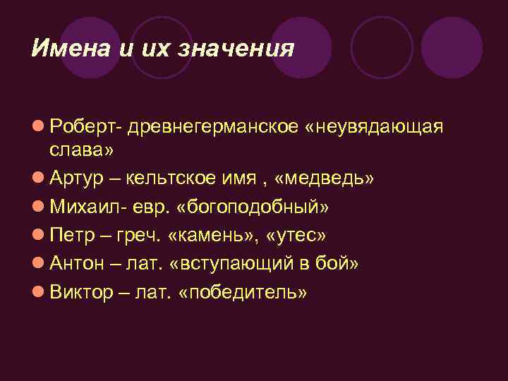 Имена и их значения l Роберт- древнегерманское «неувядающая слава» l Артур – кельтское имя