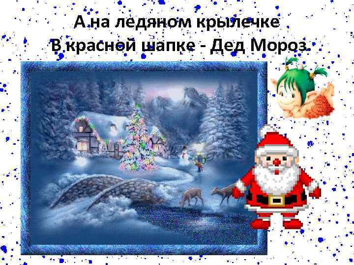 А на ледяном крылечке В красной шапке - Дед Мороз. 