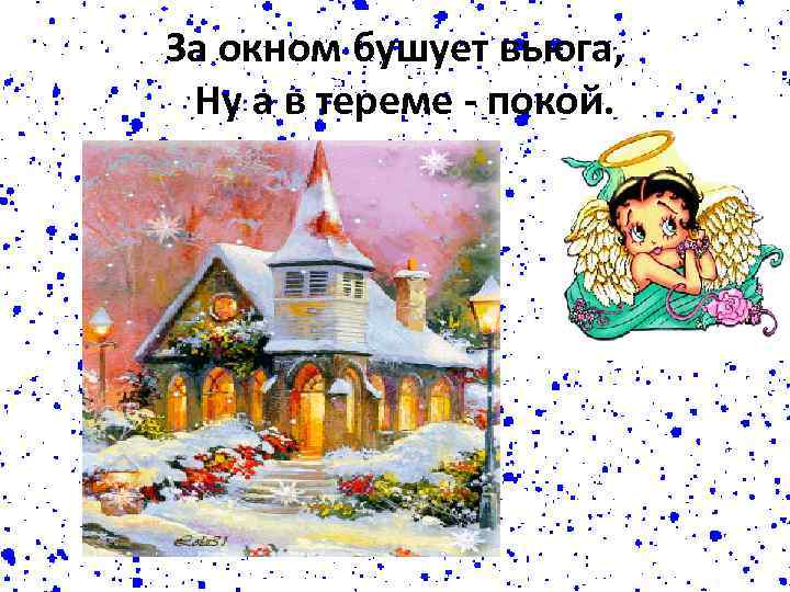 За окном бушует вьюга, Ну а в тереме - покой. 
