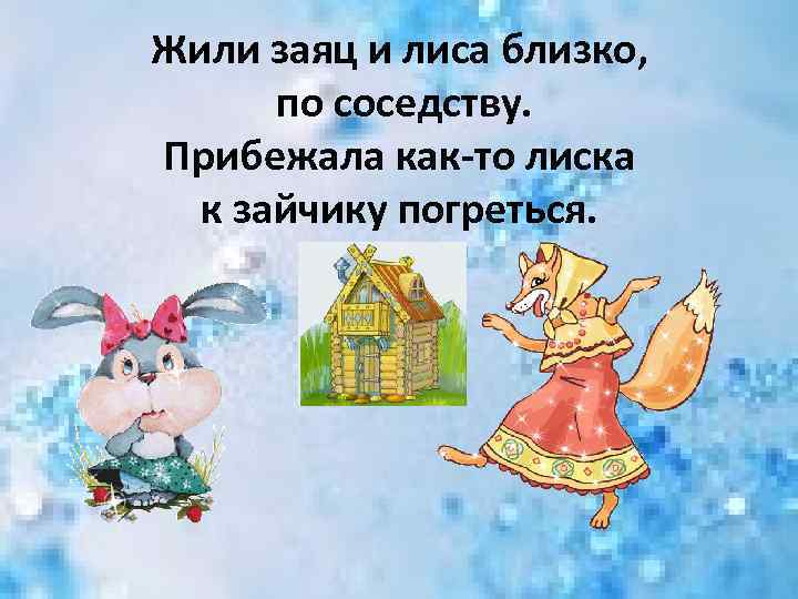 Жили заяц и лиса близко, по соседству. Прибежала как-то лиска к зайчику погреться. 