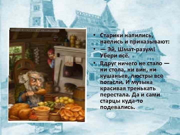  • Старики напились, наелись и приказывают: • — Эй, Шмат-разум! Убери всё. •