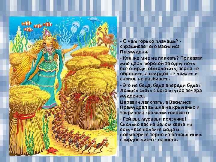  • • • - О чем горько плачешь? спрашивает его Василиса Премудрая. -