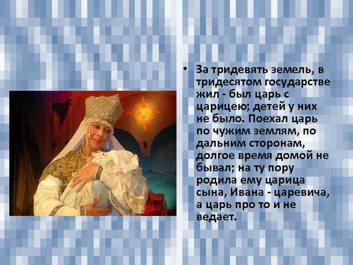  • За тридевять земель, в тридесятом государстве жил - был царь с царицею;