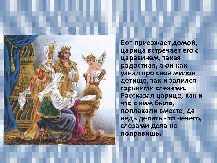  • Вот приезжает домой, царица встречает его с царевичем, такая радостная, а он