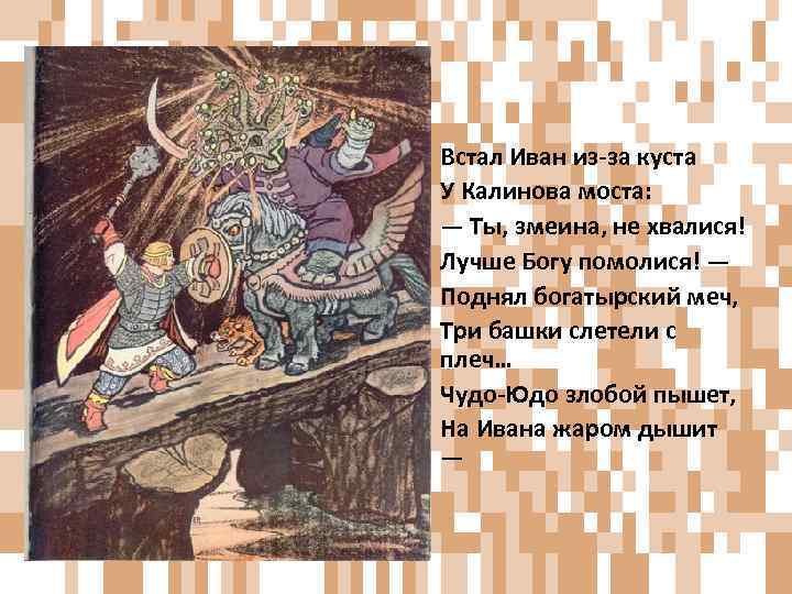 Встал Иван из-за куста У Калинова моста: — Ты, змеина, не хвалися! Лучше Богу