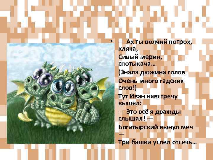  • — Ах ты волчий потрох, кляча, • Сивый мерин, спотыкача… • (Знала