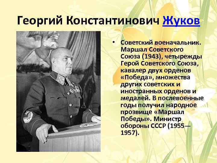 Георгий Константинович Жуков • Советский военачальник. Маршал Советского Союза (1943), четырежды Герой Советского Союза,