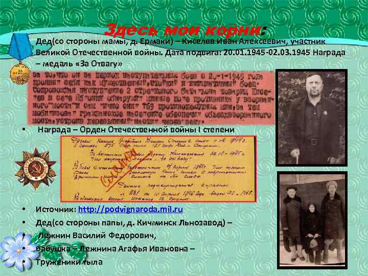 Здесь мои корни: • Дед(со стороны мамы, д. Ермаки) – Киселев Иван Алексеевич, участник