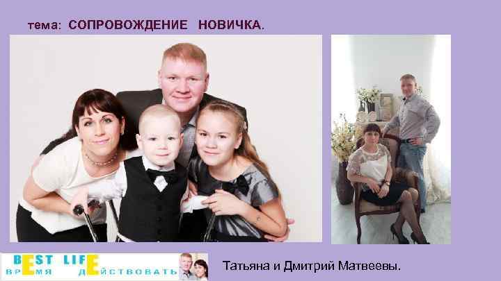 тема: СОПРОВОЖДЕНИЕ НОВИЧКА. Татьяна и Дмитрий Матвеевы. 